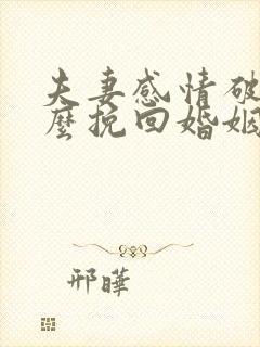 夫妻感情破裂怎么挽回婚姻感情