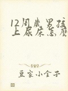 12周岁男孩晚上尿床怎么办