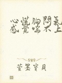 心慌胸闷气短,感觉喘不上气什么原因