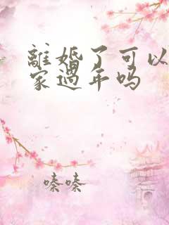 离婚了可以在娘家过年吗