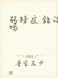 弱精症 能治好吗