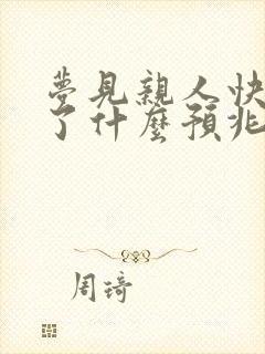 梦见亲人快离世了什么预兆呢