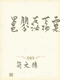 男朋友下面有白色分泌物是什么原因