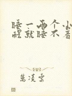 睡一两个小时就醒就睡不着了