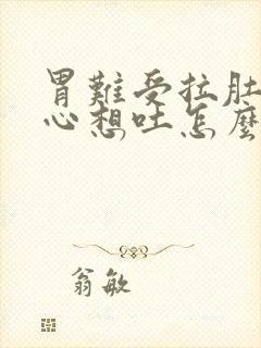 胃难受拉肚子恶心想吐怎么办