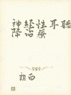 神经性耳听力下降治疗