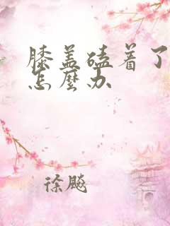 膝盖磕着了很疼怎么办