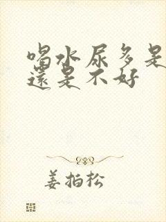 喝水尿多是肾好还是不好