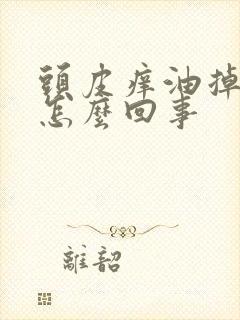 头皮痒油掉发多怎么回事