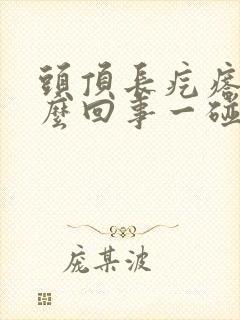 头顶长疙瘩是怎么回事一碰就痛