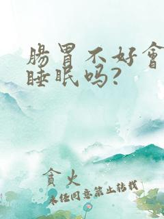 肠胃不好会影响睡眠吗?