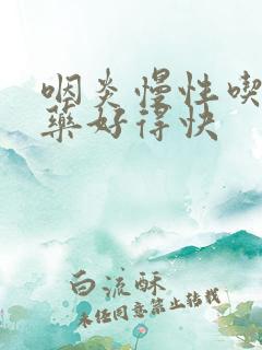 咽炎慢性吃什么药好得快