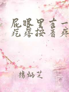 屁眼里有一个硬疙瘩按着疼