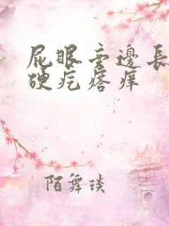 屁眼旁边长了个硬疙瘩痒