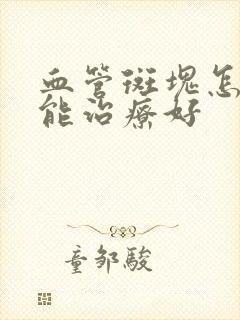 血管斑块怎样才能治疗好