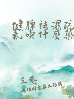 健脾祛湿疏肝理气吃什么药