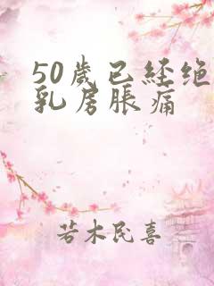 50岁已经绝经乳房胀痛