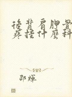 后背肩胛骨位置疼挂什么科