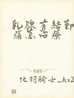 乳腺有结节3类痛怎治疗