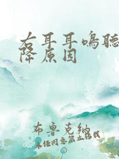 右耳耳鸣听力下降原因