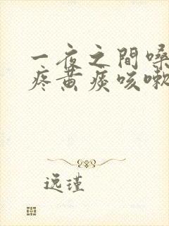 一夜之间嗓子巨疼黄痰咳嗽