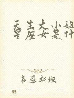 天生大小姐命的星座女是什么