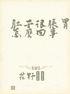 肚子很胀胃很饿怎么回事