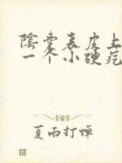 阴囊表皮上面有一个小硬疙瘩