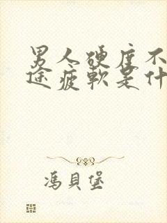 男人硬度不够中途疲软是什么原因