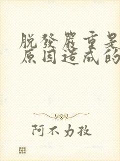 脱发严重是什么原因造成的