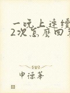 一晚上连续遗精2次怎么回事