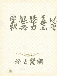 双腿膝盖以下酸软无力怎么回事