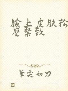 脸上皮肤松弛怎么紧致