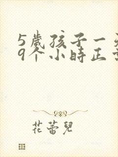 5岁孩子一天睡9个小时正常吗