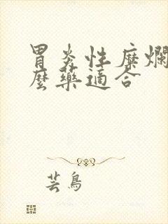 胃炎性糜烂吃什么药适合