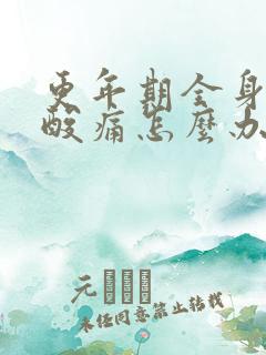 更年期全身关节酸痛怎么办