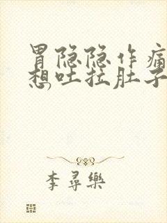 胃隐隐作痛恶心想吐拉肚子