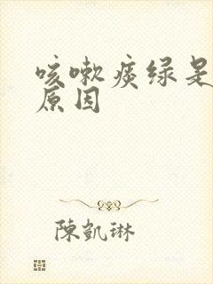 咳嗽痰绿是什么原因