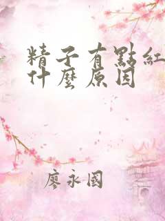 精子有点红色是什么原因