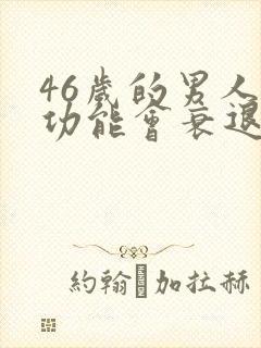 46岁的男人性功能会衰退吗