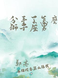 分手了怎么挽回狮子座男