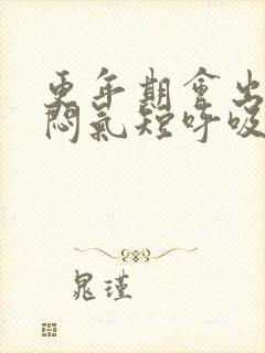 更年期会出现胸闷气短呼吸困难吗