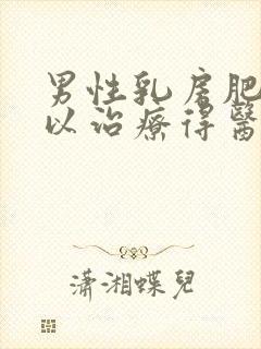 男性乳房肥大可以治疗得医院