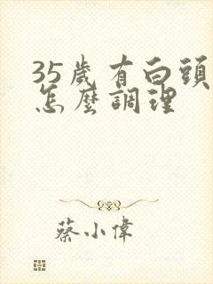 35岁有白头发怎么调理