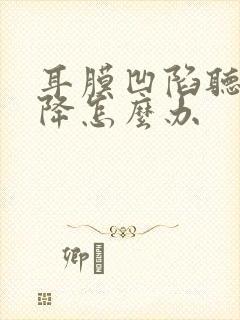 耳膜凹陷听力下降怎么办