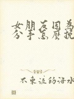 女朋友因为累想分手怎么挽回