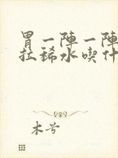 胃一阵一阵绞痛拉稀水吃什么药