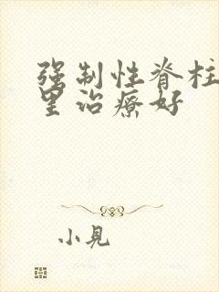 强制性脊柱炎那里治疗好