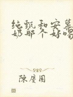 纯甄和安慕希酸奶哪个好喝