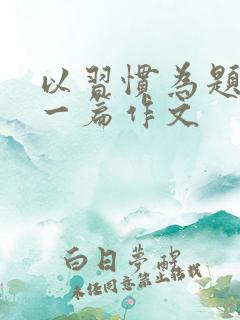 以习惯为题目写一篇作文